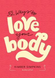 Title: 52 Ways to Love Your Body, Author: Kimber Simpkins