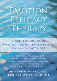 Title: Emotion Efficacy Therapy: A Brief, Exposure-Based Treatment for Emotion Regulation Integrating ACT and DBT, Author: Matthew McKay