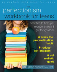 Title: The Perfectionism Workbook for Teens: Activities to Help You Reduce Anxiety and Get Things Done, Author: Ann Marie Dobosz MA