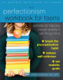 The Perfectionism Workbook for Teens: Activities to Help You Reduce Anxiety and Get Things Done
