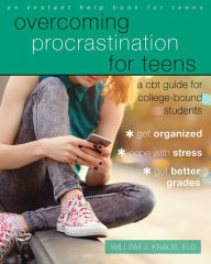 Title: Overcoming Procrastination for Teens: A CBT Guide for College-Bound Students, Author: William J. Knaus EdD