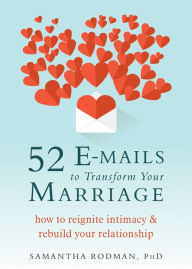 Title: 52 E-mails to Transform Your Marriage: How to Reignite Intimacy and Rebuild Your Relationship, Author: Samantha Rodman