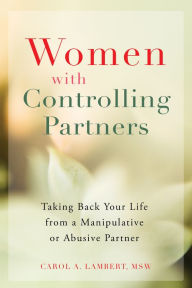Title: Women with Controlling Partners: Taking Back Your Life from a Manipulative or Abusive Partner, Author: Carol A Lambert MSW