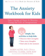 Title: The Anxiety Workbook for Kids: Take Charge of Fears and Worries Using the Gift of Imagination, Author: Robin Alter PhD