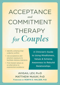 Title: Acceptance and Commitment Therapy for Couples: A Clinician's Guide to Using Mindfulness, Values, and Schema Awareness to Rebuild Relationships, Author: Avigail Lev PsyD