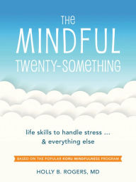 Title: The Mindful Twenty-Something: Life Skills to Handle Stress.and Everything Else, Author: Holly B Rogers MD