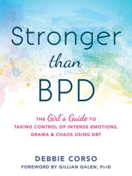 Title: Stronger Than BPD: The Girl's Guide to Taking Control of Intense Emotions, Drama, and Chaos Using DBT, Author: Debbie Corso