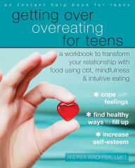 Title: Getting Over Overeating for Teens: A Workbook to Transform Your Relationship with Food Using CBT, Mindfulness, and Intuitive Eating, Author: Andrea Wachter LMFT