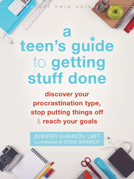 A Teen's Guide to Getting Stuff Done: Discover Your Procrastination Type, Stop Putting Things Off, and Reach Your Goals