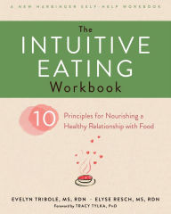 Title: The Intuitive Eating Workbook: Ten Principles for Nourishing a Healthy Relationship with Food, Author: Evelyn Tribole MS