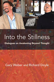 Title: Into the Stillness: Dialogues on Awakening Beyond Thought, Author: Gary Weber PhD