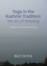 Title: Yoga in the Kashmir Tradition: The Art of Listening, Author: Billy Doyle