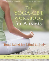 Title: The Yoga-CBT Workbook for Anxiety: Total Relief for Mind and Body, Author: Julie Greiner-Ferris LICSW