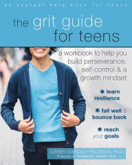 Title: The Grit Guide for Teens: A Workbook to Help You Build Perseverance, Self-Control, and a Growth Mindset, Author: Caren Baruch-Feldman PhD