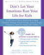 Don't Let Your Emotions Run Your Life for Kids: A DBT-Based Skills Workbook to Help Children Manage Mood Swings, Control Angry Outbursts, and Get Along with Others