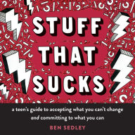 Title: Stuff That Sucks: A Teen's Guide to Accepting What You Can't Change and Committing to What You Can, Author: Ben Sedley