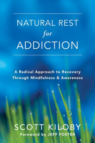 Title: Natural Rest for Addiction: A Radical Approach to Recovery Through Mindfulness and Awareness, Author: Scott Kiloby