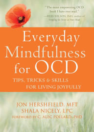 Title: Everyday Mindfulness for OCD: Tips, Tricks, and Skills for Living Joyfully, Author: Jon Hershfield MFT