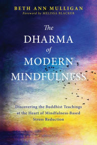 Title: The Dharma of Modern Mindfulness: Discovering the Buddhist Teachings at the Heart of Mindfulness-Based Stress Reduction, Author: Thumb Buddy