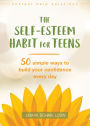 The Self-Esteem Habit for Teens: 50 Simple Ways to Build Your Confidence Every Day