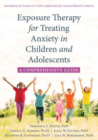 Title: Exposure Therapy for Treating Anxiety in Children and Adolescents: A Comprehensive Guide, Author: Veronica L. Raggi PhD