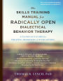 The Skills Training Manual for Radically Open Dialectical Behavior Therapy: A Clinician's Guide for Treating Disorders of Overcontrol