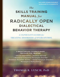 Title: The Skills Training Manual for Radically Open Dialectical Behavior Therapy: A Clinician's Guide for Treating Disorders of Overcontrol, Author: Thomas R. Lynch PhD