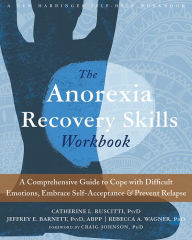 Title: The Anorexia Recovery Skills Workbook: A Comprehensive Guide to Cope with Difficult Emotions, Embrace Self-Acceptance, and Prevent Relapse, Author: Catherine L. Ruscitti PsyD