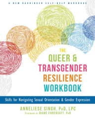 Title: The Queer and Transgender Resilience Workbook: Skills for Navigating Sexual Orientation and Gender Expression, Author: Anneliese A. Singh PhD