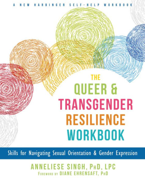 The Queer and Transgender Resilience Workbook: Skills for Navigating Sexual Orientation Gender Expression