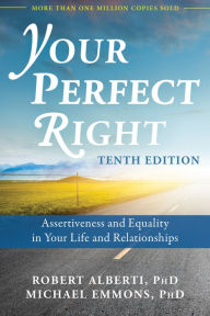 Title: Your Perfect Right: Assertiveness and Equality in Your Life and Relationships, Author: Robert Alberti PhD