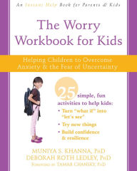 Title: The Worry Workbook for Kids: Helping Children to Overcome Anxiety and the Fear of Uncertainty, Author: Muniya S. Khanna PhD