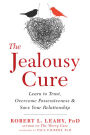 The Jealousy Cure: Learn to Trust, Overcome Possessiveness, and Save Your Relationship