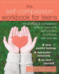 Title: The Self-Compassion Workbook for Teens: Mindfulness and Compassion Skills to Overcome Self-Criticism and Embrace Who You Are, Author: Karen Bluth PhD