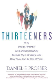 Title: Thirteeners: Why Only 13 Percent of Companies Successfully Execute Their Strategy-and How Yours Can Be One of Them, Author: Dan Prosser