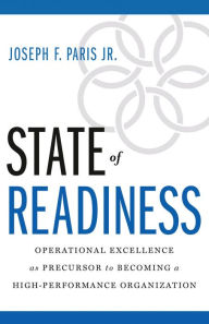 Title: State of Readiness: Operational Excellence as Precursor to Becoming a High-Performance Organization, Author: Joseph F. Paris Jr.