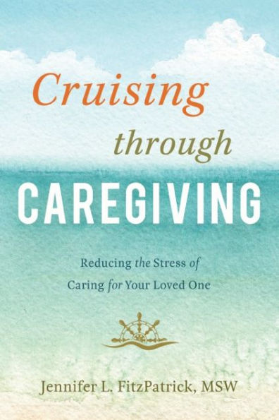 Cruising through Caregiving: Reducing the Stress of Caring for Your Loved One