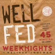 Title: Well Fed Weeknights: Complete Paleo Meals in 45 Minutes or Less, Author: Melissa Joulwan