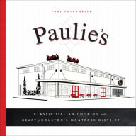 Title: Paulie's: Classic Italian Cooking in the Heart of Houston's Montrose District, Author: Paul Petronella