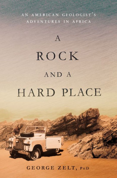 a Rock and Hard Place: An American Geologist's Adventures Africa