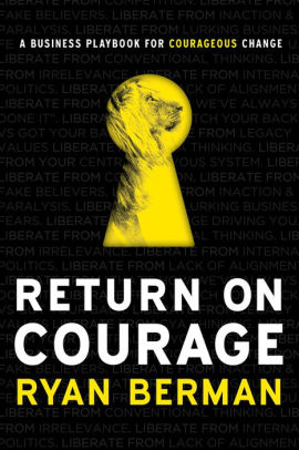 Return On Courage A Business Playbook For Courageous Change By