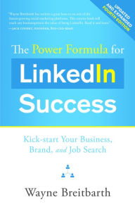 Title: The Power Formula for LinkedIn Success (Fourth Edition - Completely Revised): Kick-start Your Business, Brand, and Job Search, Author: Wayne Breitbarth