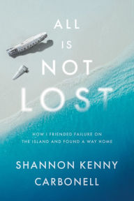 Google e books free download All Is Not LOST: How I Friended Failure on the Island and Found a Way Home