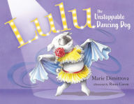Title: Lulu the Unstoppable Dancing Dog, Author: Marie Dimitrova