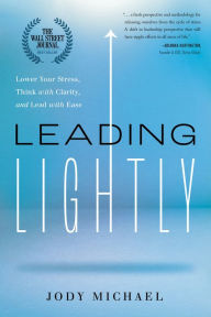 Free public domain ebook downloads Leading Lightly: Lower Your Stress, Think with Clarity, and Lead with Ease by Jody Michael 9781626348998 RTF (English literature)