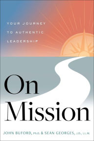 Free download pdf file ebooks On Mission: Your Journey to Authentic Leadership 9781626349414 English version by John Buford PhD, Sean Georges JD, LLM FB2