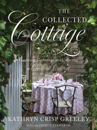 Books to download free The Collected Cottage: Gardening, Gatherings, and Collecting at Chestnut Cottage English version 