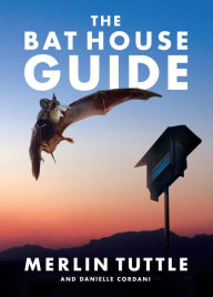 Title: The Bat House Guide, Author: Merlin Tuttle