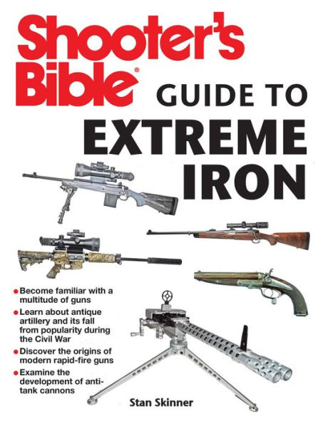 Shooter's Bible Guide to Extreme Iron: An Illustrated Reference Some of the World?s Most Powerful Weapons, from Hand Cannons Field Artillery