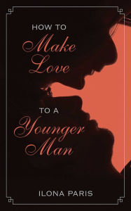 Title: How to Make Love to a Younger Man, Author: Ilona Paris